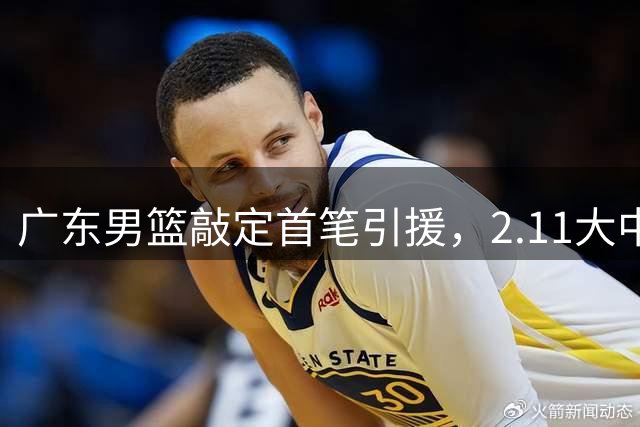 广东男篮敲定首笔引援，2.11大中锋加盟，中国男篮被乌拉圭打回原形，赵继伟说出输球原因，郭士强意在练兵